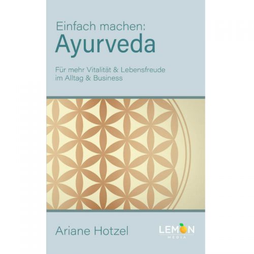 Ayurveda: Einfach machen - Für mehr Vitalität & Lebensfreude im Alltag und Business Ariane Hotzel 352 Seiten  